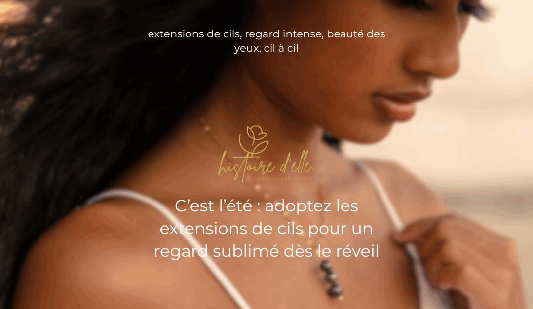 Histoire d'elle - extensions de cils, regard intense, beauté des yeux, cil à cil