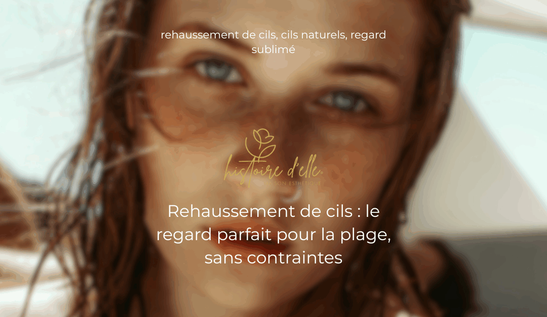 Histoire d'elle - rehaussement de cils, cils naturels, regard sublimé
